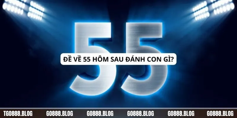 Góc Giải Đáp: Đề Về 55 Hôm Sau Về Con Gì Dành Cho Lô Thủ 1 Giải đáp đề về 55 hôm sau về con gì cho lô thủ Go88