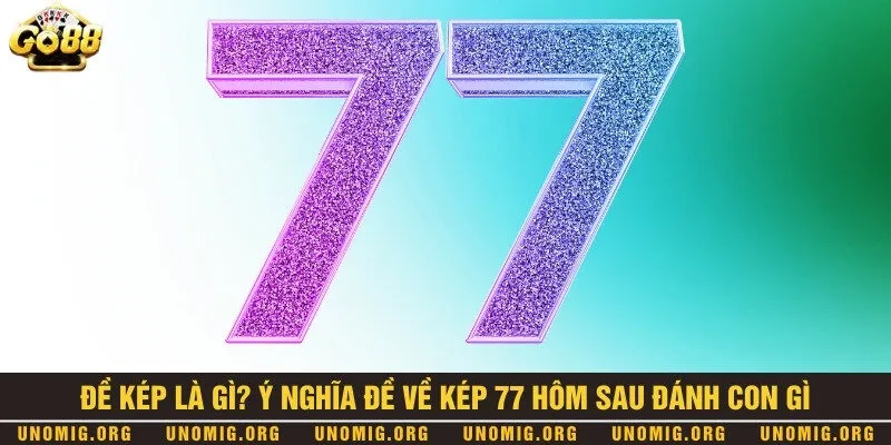 Đề về kép 77 hôm sau đánh con gì dễ trúng lớn và đổi đời nhanh 1 Dấu hiệu trúng lớn khi đề về kép 77
