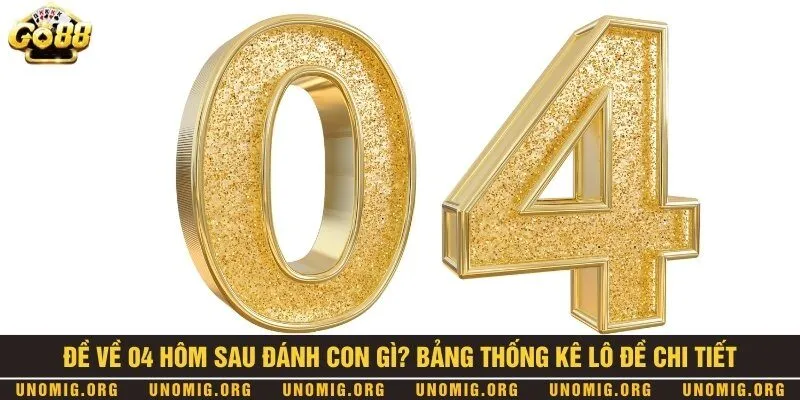 Đề về 04 hôm sau đánh con gì? Cặp số đẹp chắc chắn sẽ về 1 Bảng thống kê chi tiết các con số khi đề về 04