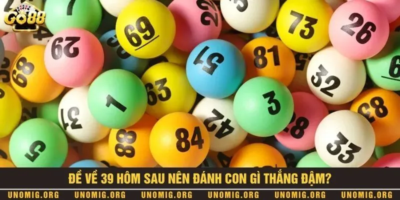 Đề về 39 hôm sau đánh con gì? Thống kê con số đẹp mới nhất 2 Phương pháp lập dàn số đẹp theo con 39