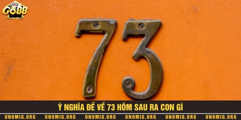 Tổng hợp dàn số đề về 73 hôm sau ra con gì đảm bảo trúng to 1 Ý nghĩa chính xác con đề 73 trong phong thủy và lô đề